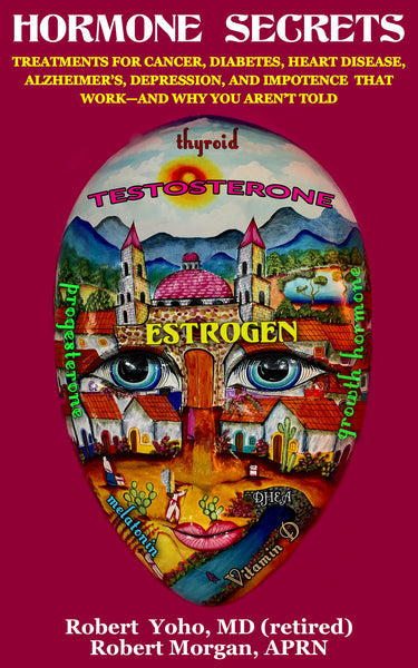 Hormone Secrets : Feel Great and Age Well Using the Bio-Identicals  by Dr Robert Yoho, Retired Cosmetic Surgeon, Substack Author